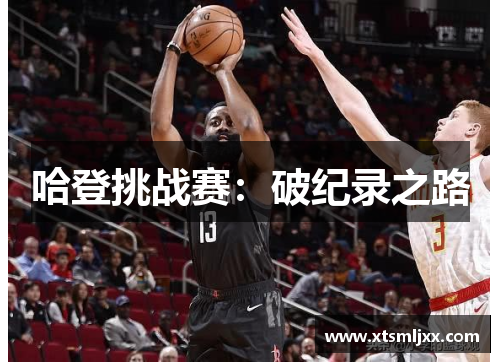哈登挑战赛:破纪录之路 哈登挑战赛:破纪录之路