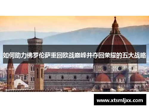 如何助力佛罗伦萨重回欧战巅峰并夺回荣耀的五大战略