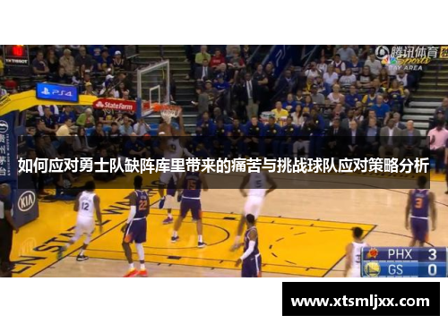 如何应对勇士队缺阵库里带来的痛苦与挑战球队应对策略分析